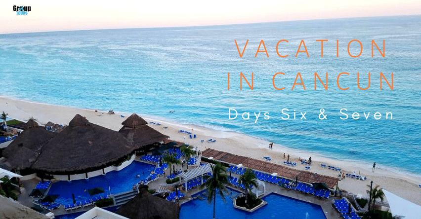 Vacation in Cancun: Day Six & Seven blog title over resort with pools and lounge chairs next to ocean