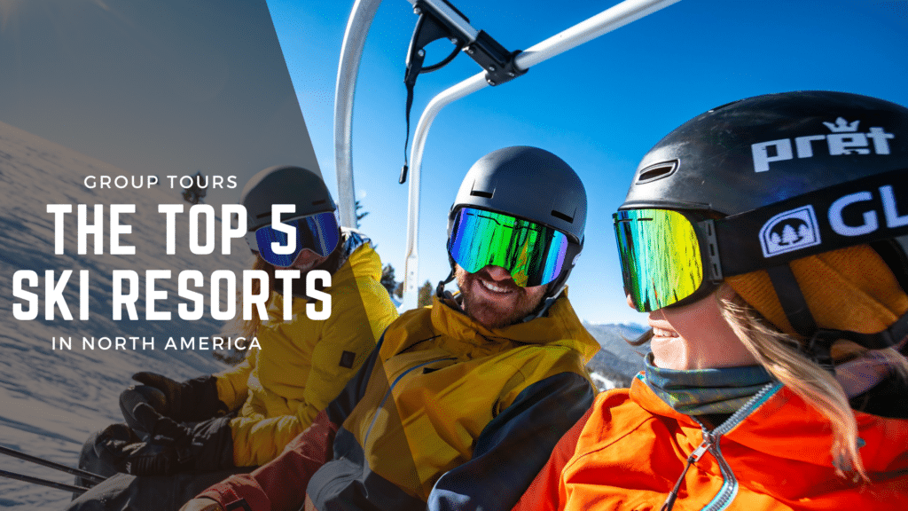 Group Tours The Top 5 Ski Resorts in North America Blog title over picture of 3 people on ski lift