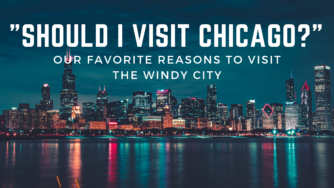 Why Should I Visit Chicago? Our Top 6 Reasons!
