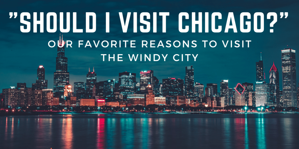 "Should I visit Chicago" Our Favorite Reasons to visit the windy city blog title over Chicago skyline