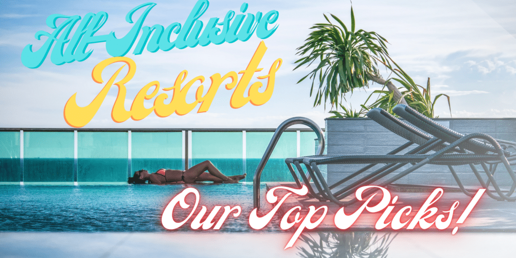 All inclusive resorts our top picks! blog title over image of woman lounging by the pool